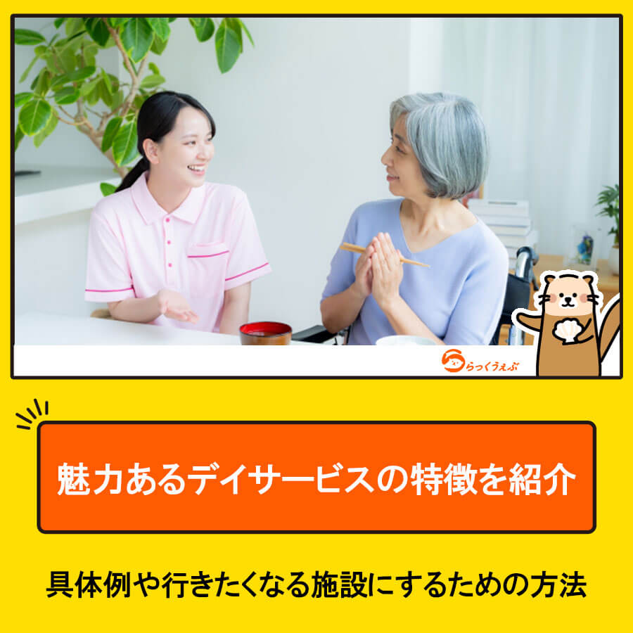 魅力あるデイサービスの特徴を紹介！具体例や行きたくなる施設にするための方法