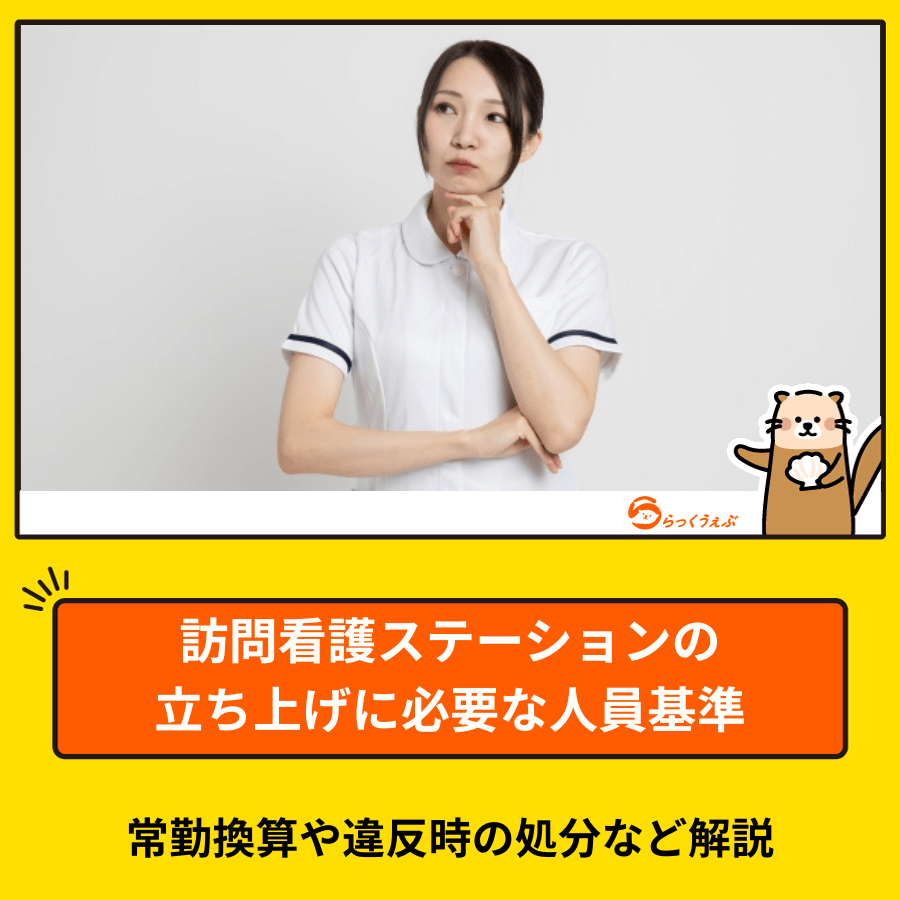 訪問看護ステーションの立ち上げに必要な人員基準|常勤換算や違反時の処分など解説