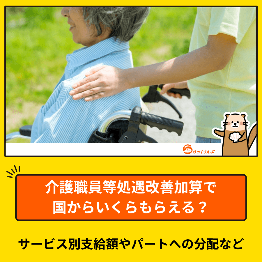 介護職員等処遇改善加算で国からいくらもらえる？サービス別支給額やパートへの分配など