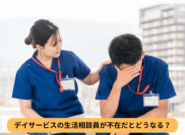 デイサービスの生活相談員が不在だとどうなる？
