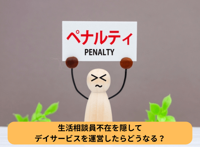 生活相談員不在を隠してデイサービスを運営したらどうなる？