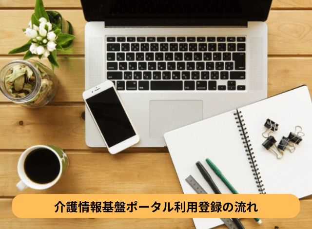 介護情報基盤ポータル利用登録の流れ