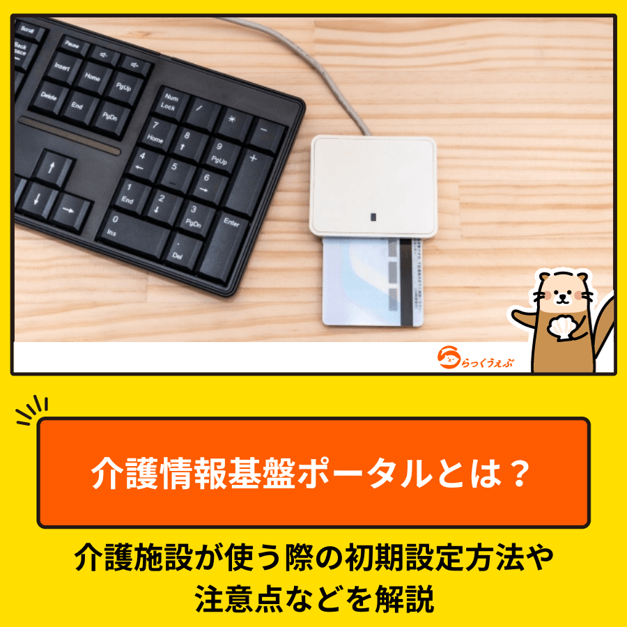 介護情報基盤ポータルとは？介護施設が使う際の初期設定方法や注意点などを解説